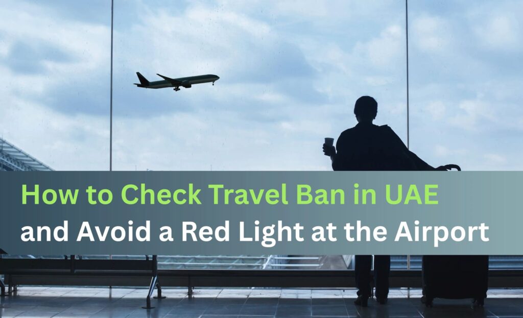 How to Check Travel Ban in UAE and Avoid a Red Light at the Airport