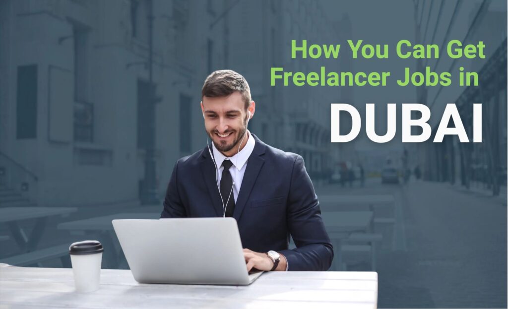 How You Can Get Freelancer Jobs in Dubai: A Step-by-Step Guide