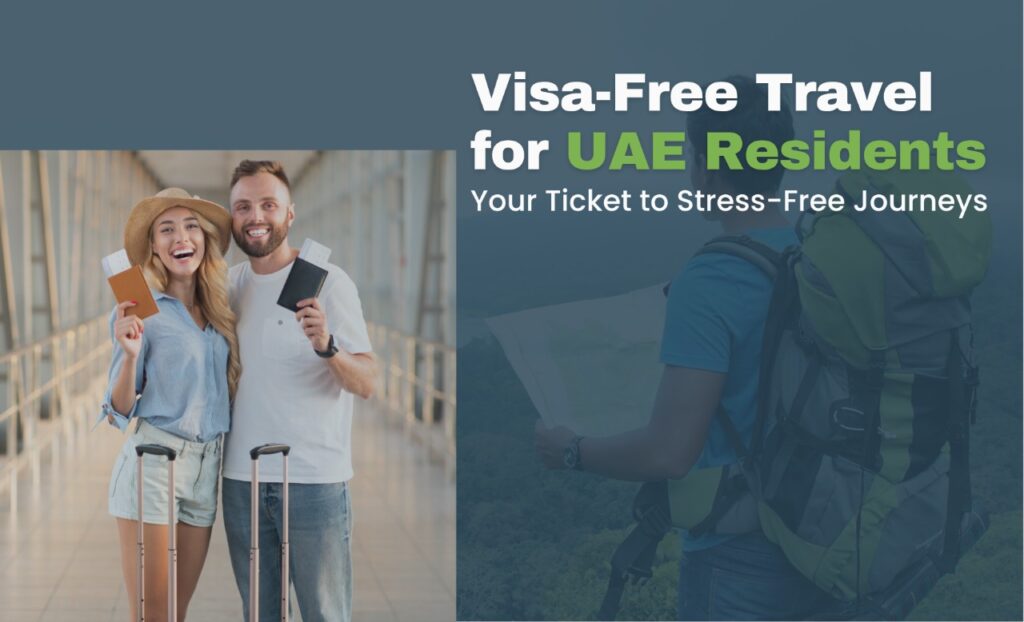 Visa-Free Travel for UAE Residents: Your Ticket to Stress-Free Journeys
