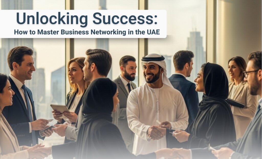 Unlocking Success: How to Master Business Networking in the UAE